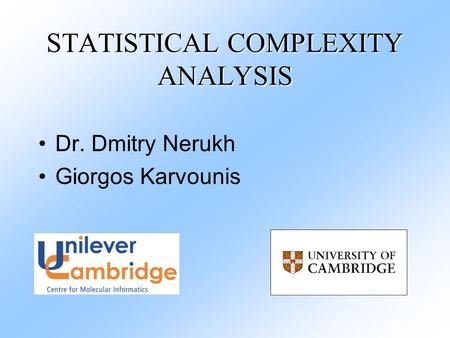 STATISTICAL COMPLEXITY ANALYSIS Dr. Dmitry Nerukh Giorgos Karvounis.