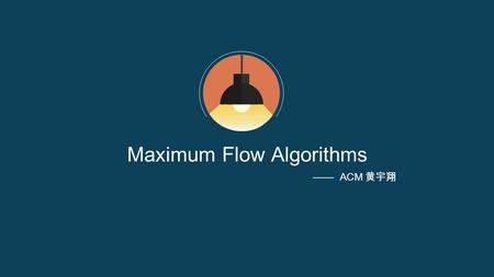 Maximum Flow Algorithms —— ACM 黄宇翔. 目录 Max-flow min-cut theorem 12 Augmenting path algorithms 3 Push-relabel maximum flow algorithm.