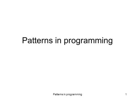 Patterns in programming1. 2 What are patterns? Answers to common design problems. A language used by developers –To discuss answers to design problems.
