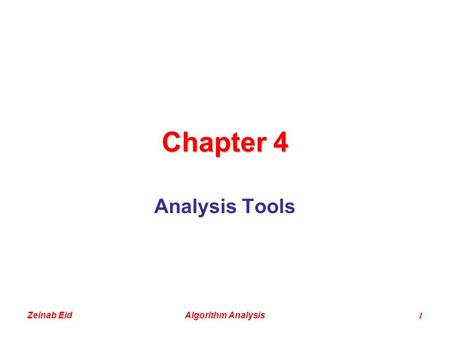 Zeinab EidAlgorithm Analysis1 Chapter 4 Analysis Tools.