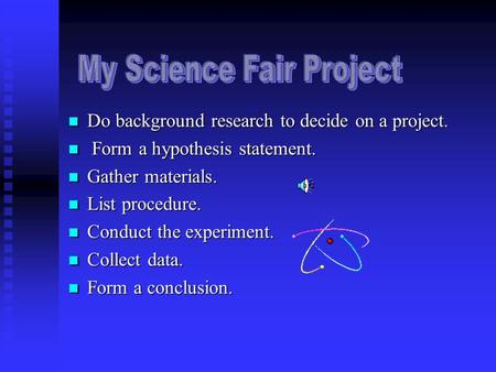 Do background research to decide on a project. Do background research to decide on a project. Form a hypothesis statement. Form a hypothesis statement.