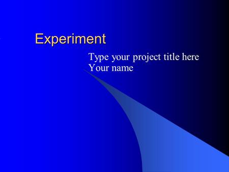 Experiment Type your project title here Your name.
