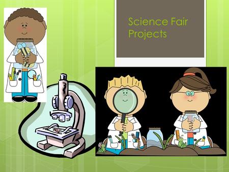 Science Fair Projects Choose a Question  Must be written as a question  Should be interesting to the student.  Has to be testable (NO BUILDING MODELS)