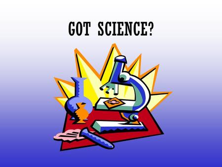 GOT SCIENCE? ESSENTIAL QUESTION The essential question for this unit is: How do all of the components of a science fair project relate?