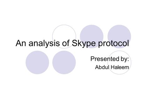 An analysis of Skype protocol Presented by: Abdul Haleem.