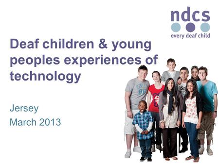 Deaf children & young peoples experiences of technology Jersey March 2013.