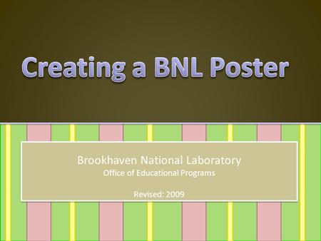 Brookhaven National Laboratory Office of Educational Programs Revised: 2009 Brookhaven National Laboratory Office of Educational Programs Revised: 2009.