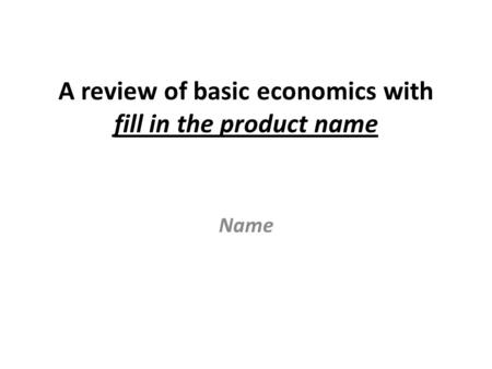 A review of basic economics with fill in the product name Name.