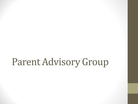Parent Advisory Group. Why Have a Parent Advisory Group ? Special Education Parent Advisory Groups are required for all school districts in New Jersey.