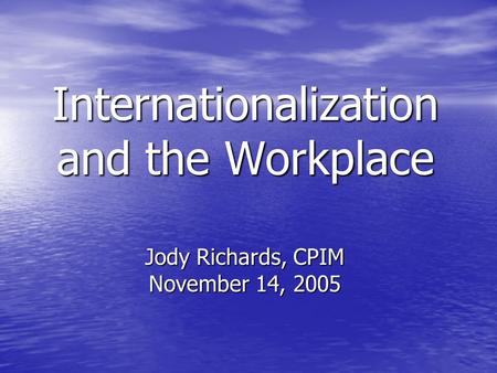 Internationalization and the Workplace Jody Richards, CPIM November 14, 2005.