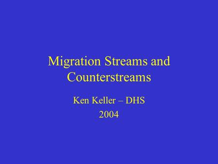 Migration Streams and Counterstreams Ken Keller – DHS 2004.