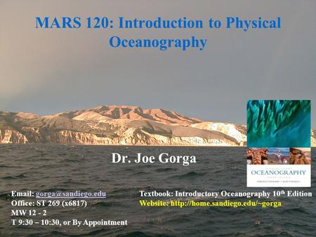MARS 120: Introduction to Physical Oceanography Dr. Joe Gorga   Office: ST 269 (x6817) MW 12 - 2 T 9:30 – 10:30,