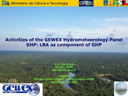 Activities of the GEWEX Hydrometeorology Panel GHP: LBA as component of GHP J. A. Marengo CPTEC/INPE São Paulo, Brazil J. Roads Scripps Institution of.