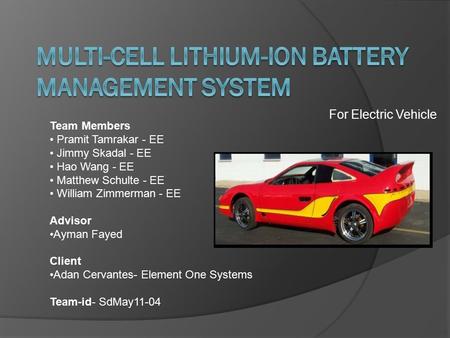 For Electric Vehicle Team Members Pramit Tamrakar - EE Jimmy Skadal - EE Hao Wang - EE Matthew Schulte - EE William Zimmerman - EE Advisor Ayman Fayed.