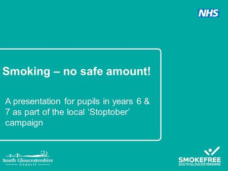 Smoking – no safe amount! A presentation for pupils in years 6 & 7 as part of the local ‘Stoptober’ campaign.