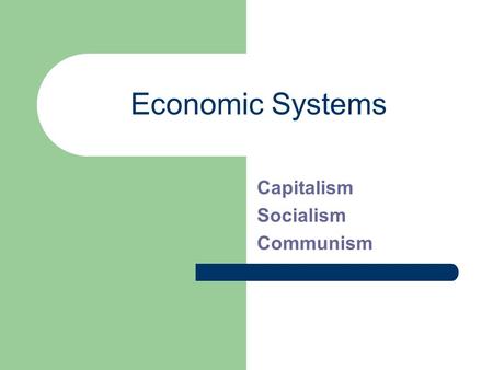 Economic Systems Capitalism Socialism Communism. Definition A system for producing, selling, and distributing goods and services.