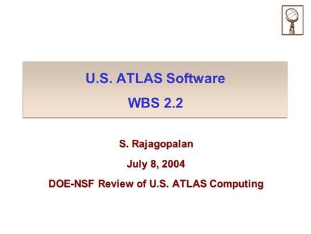 U.S. ATLAS Software WBS 2.2 S. Rajagopalan July 8, 2004 DOE-NSF Review of U.S. ATLAS Computing.