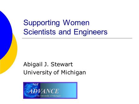 Supporting Women Scientists and Engineers Abigail J. Stewart University of Michigan.