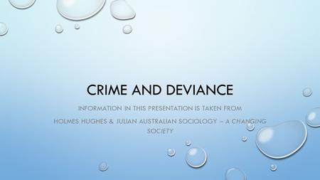 CRIME AND DEVIANCE INFORMATION IN THIS PRESENTATION IS TAKEN FROM HOLMES HUGHES & JULIAN AUSTRALIAN SOCIOLOGY – A CHANGING SOCIETY.