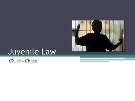 Juvenile Law Ch. 17 - Civics. What is a juvenile? A juvenile is any person who is not an adult In PA, juveniles are anybody under 18 People who commit.