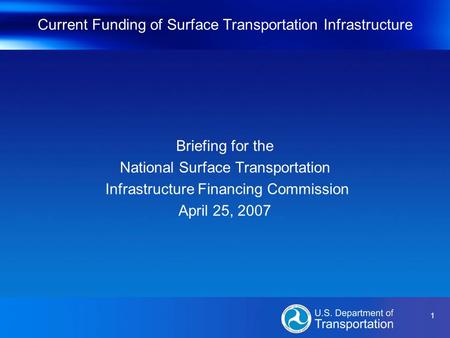 1 Current Funding of Surface Transportation Infrastructure Briefing for the National Surface Transportation Infrastructure Financing Commission April 25,
