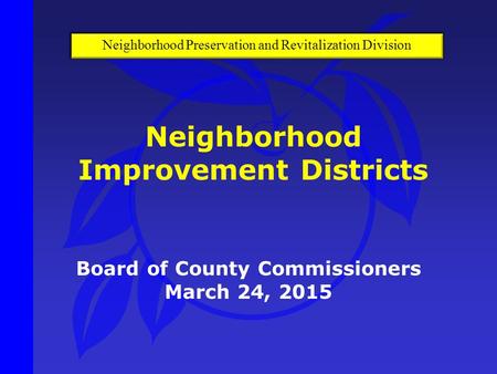 Board of County Commissioners March 24, 2015 Neighborhood Improvement Districts Neighborhood Preservation and Revitalization Division.