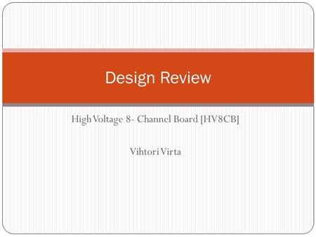 High Voltage 8- Channel Board [HV8CB] Vihtori Virta Design Review.