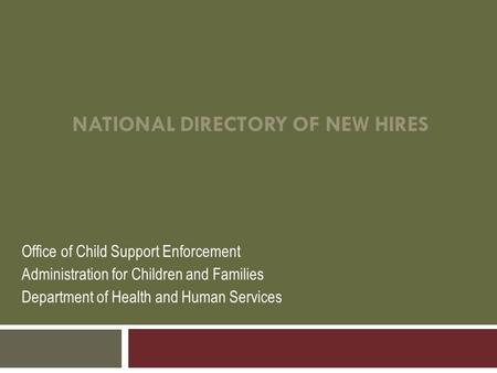 NATIONAL DIRECTORY OF NEW HIRES Office of Child Support Enforcement Administration for Children and Families Department of Health and Human Services.