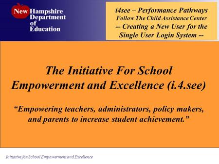 Initiative for School Empowerment and Excellence i4see – Performance Pathways Follow The Child Assistance Center -- Creating a New User for the Single.