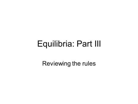 Equilibria: Part III Reviewing the rules.