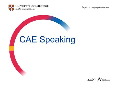 CAE Speaking. Aims of this workshop  to review task focuses and task types  to discuss teaching tips and look at classroom activities (some exam-based.