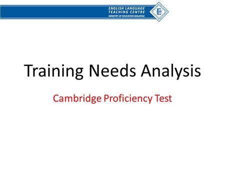Training Needs Analysis Cambridge Proficiency Test.