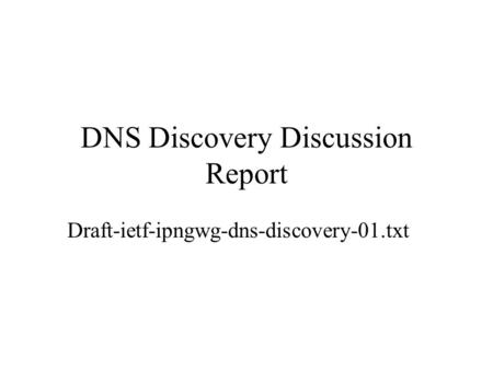 DNS Discovery Discussion Report Draft-ietf-ipngwg-dns-discovery-01.txt.