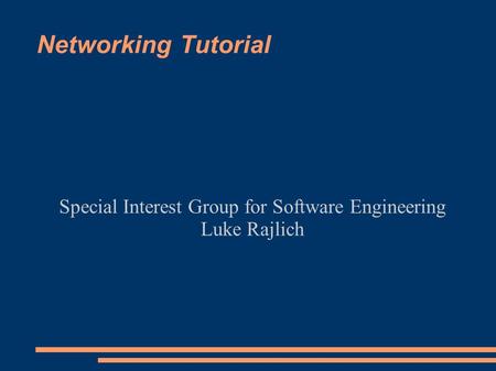 Networking Tutorial Special Interest Group for Software Engineering Luke Rajlich.