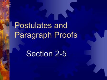 Postulates and Paragraph Proofs Section 2-5.  postulate or axiom – a statement that describes a fundamental relationship between the basic terms of geometry.