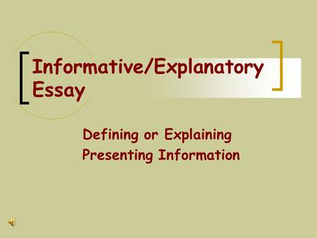 Informative/Explanatory Essay Defining or Explaining Presenting Information.