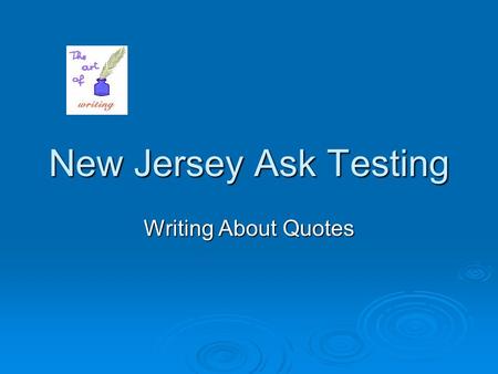 New Jersey Ask Testing Writing About Quotes. What is a quote/aphorism?  a passage quoted from a book, story, and/or poem  Words of wisdom  Has important.