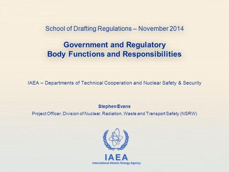 IAEA International Atomic Energy Agency School of Drafting Regulations – November 2014 Government and Regulatory Body Functions and Responsibilities IAEA.