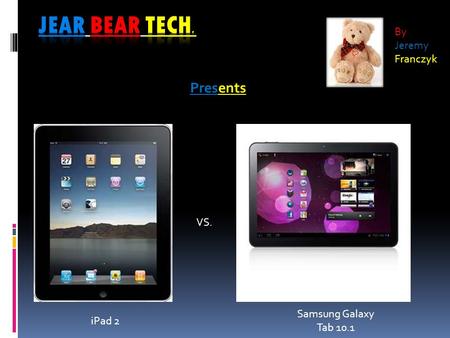 Presents By Jeremy Franczyk iPad 2 VS. Samsung Galaxy Tab 10.1.
