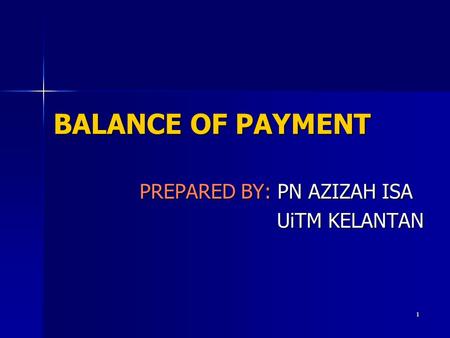 1 BALANCE OF PAYMENT PREPARED BY: PN AZIZAH ISA UiTM KELANTAN UiTM KELANTAN.