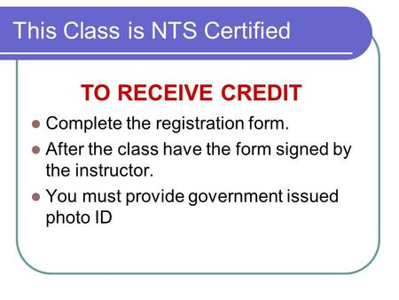 This Class is NTS Certified Complete the registration form. After the class have the form signed by the instructor. You must provide government issued.