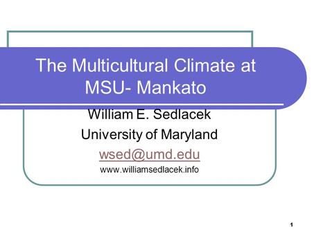 1 The Multicultural Climate at MSU- Mankato William E. Sedlacek University of Maryland