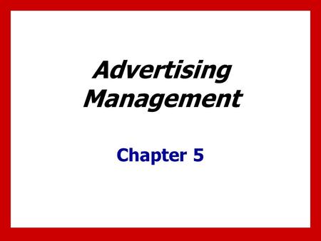 Advertising Management Chapter 5. 5 - 1 Chapter Objectives 1.Understand steps of effective advertising management. 2.Recognize when to use in-house advertising.