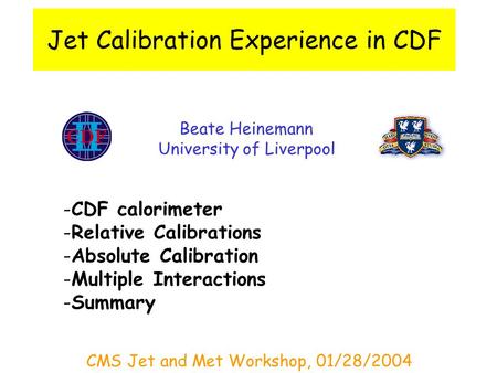 Jet Calibration Experience in CDF Beate Heinemann University of Liverpool -CDF calorimeter -Relative Calibrations -Absolute Calibration -Multiple Interactions.