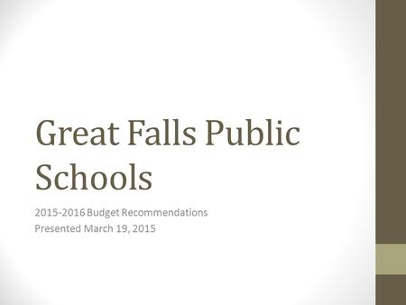 Great Falls Public Schools 2015-2016 Budget Recommendations Presented March 19, 2015.