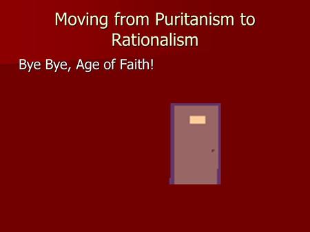 Moving from Puritanism to Rationalism Bye Bye, Age of Faith!