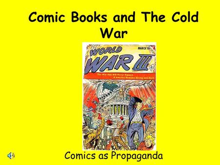 Comic Books and The Cold War Comics as Propaganda.