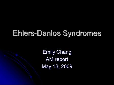 Ehlers-Danlos Syndromes Emily Chang AM report May 18, 2009.