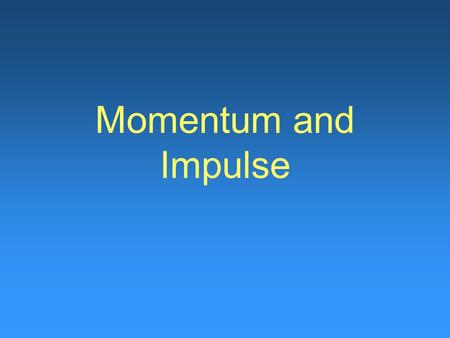 Momentum and Impulse.