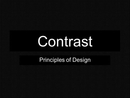 Contrast Principles of Design.